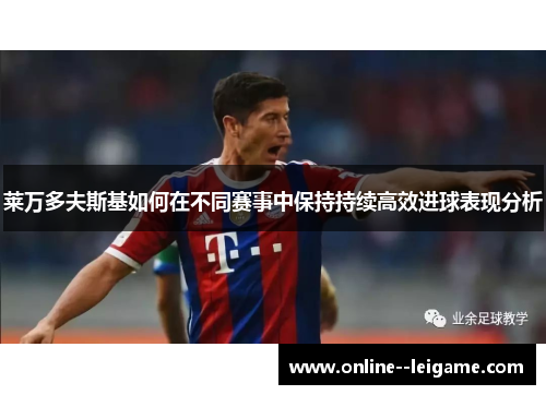 莱万多夫斯基如何在不同赛事中保持持续高效进球表现分析