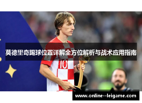 莫德里奇踢球位置详解全方位解析与战术应用指南