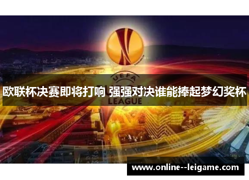 欧联杯决赛即将打响 强强对决谁能捧起梦幻奖杯